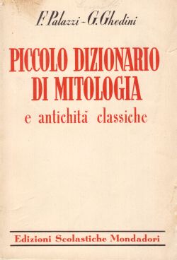 Piccolo dizionario di mitologia e antichità classiche, F. Palazzi, G. Ghedini